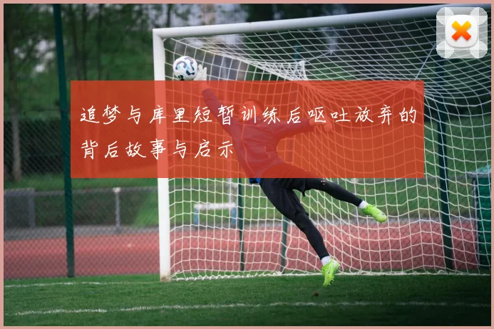 追梦与库里短暂训练后呕吐放弃的背后故事与启示