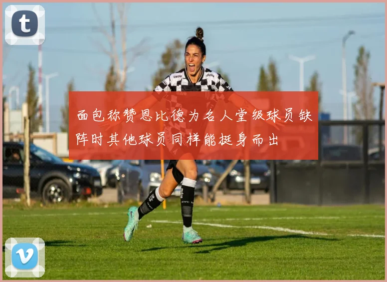 面包称赞恩比德为名人堂级球员缺阵时其他球员同样能挺身而出